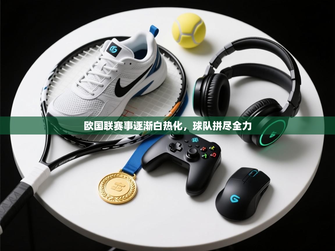 欧国联赛事逐渐白热化，球队拼尽全力  第1张